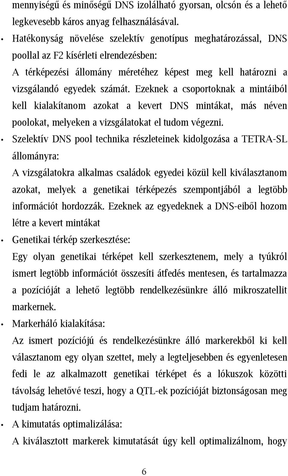 Ezeknek a csoportoknak a mintáiból kell kialakítanom azokat a kevert DNS mintákat, más néven poolokat, melyeken a vizsgálatokat el tudom végezni.