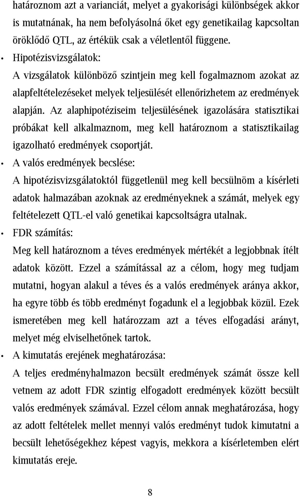 Az alaphipotéziseim teljesülésének igazolására statisztikai próbákat kell alkalmaznom, meg kell határoznom a statisztikailag igazolható eredmények csoportját.