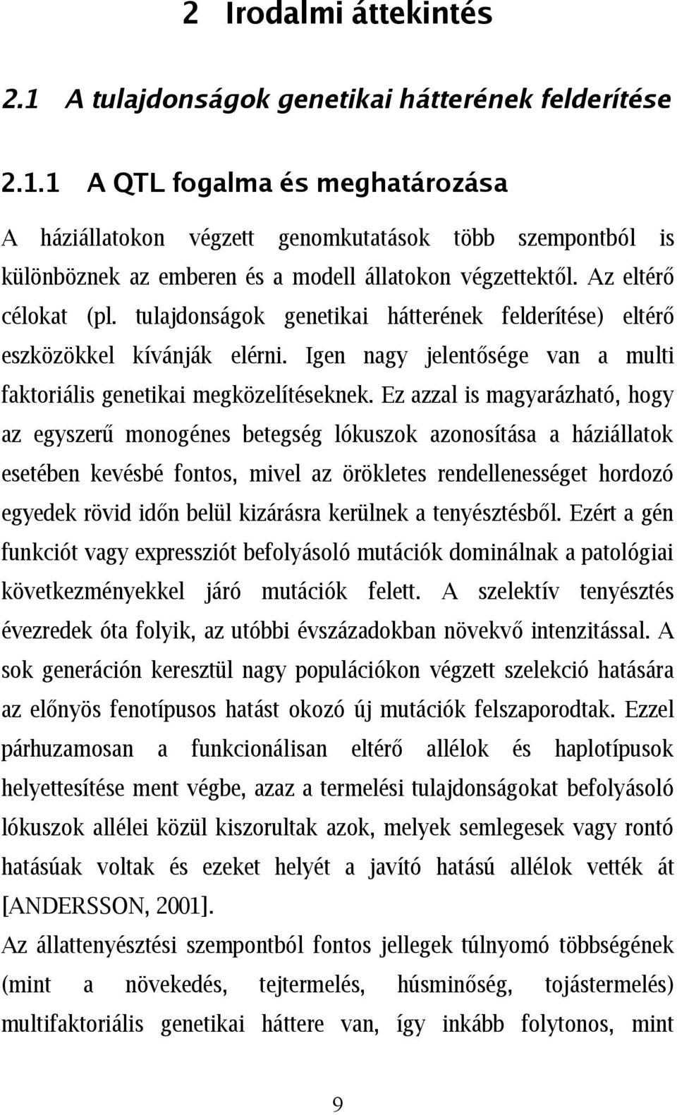 Ez azzal is magyarázható, hogy az egyszerű monogénes betegség lókuszok azonosítása a háziállatok esetében kevésbé fontos, mivel az örökletes rendellenességet hordozó egyedek rövid időn belül