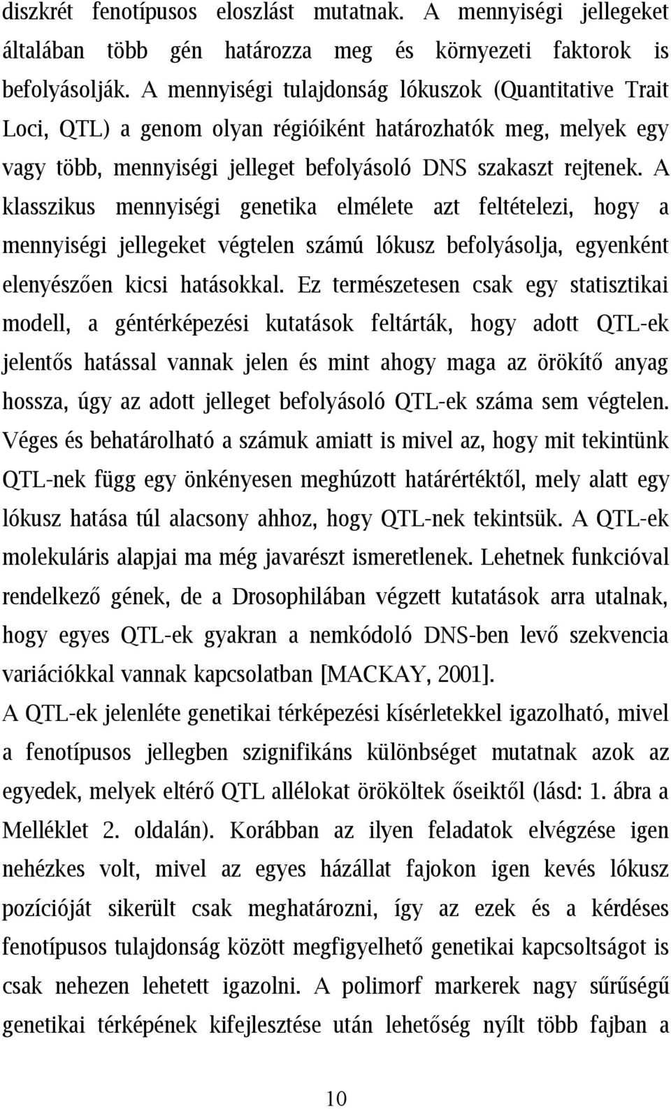 A klasszikus mennyiségi genetika elmélete azt feltételezi, hogy a mennyiségi jellegeket végtelen számú lókusz befolyásolja, egyenként elenyészően kicsi hatásokkal.