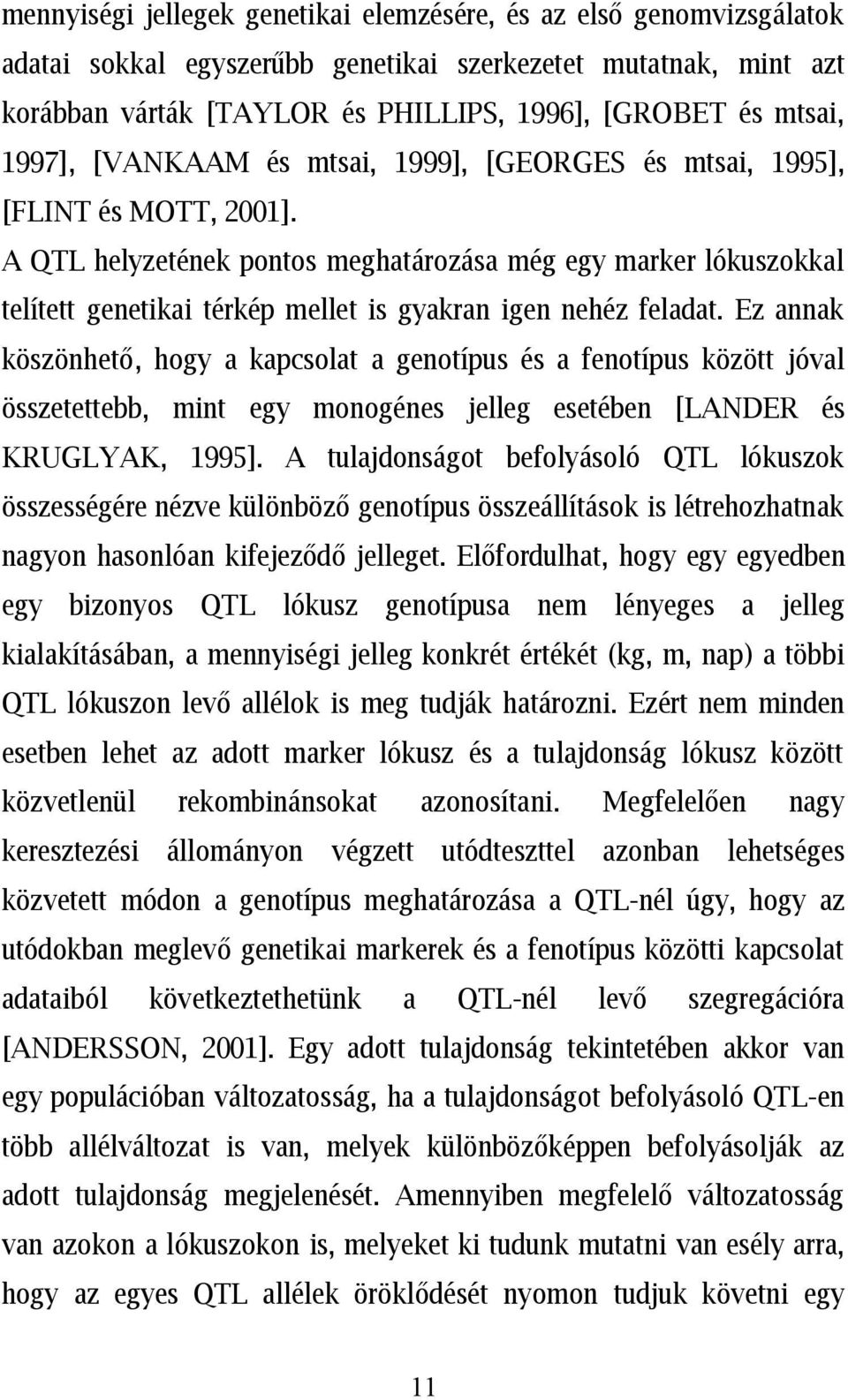 A QTL helyzetének pontos meghatározása még egy marker lókuszokkal telített genetikai térkép mellet is gyakran igen nehéz feladat.