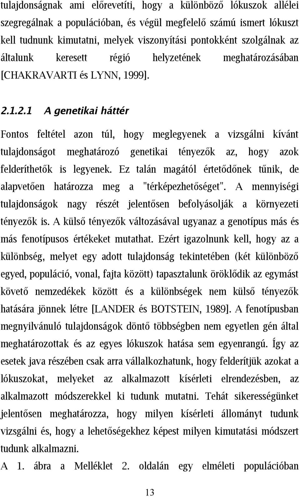 1.2.1 A genetikai háttér Fontos feltétel azon túl, hogy meglegyenek a vizsgálni kívánt tulajdonságot meghatározó genetikai tényezők az, hogy azok felderíthetők is legyenek.