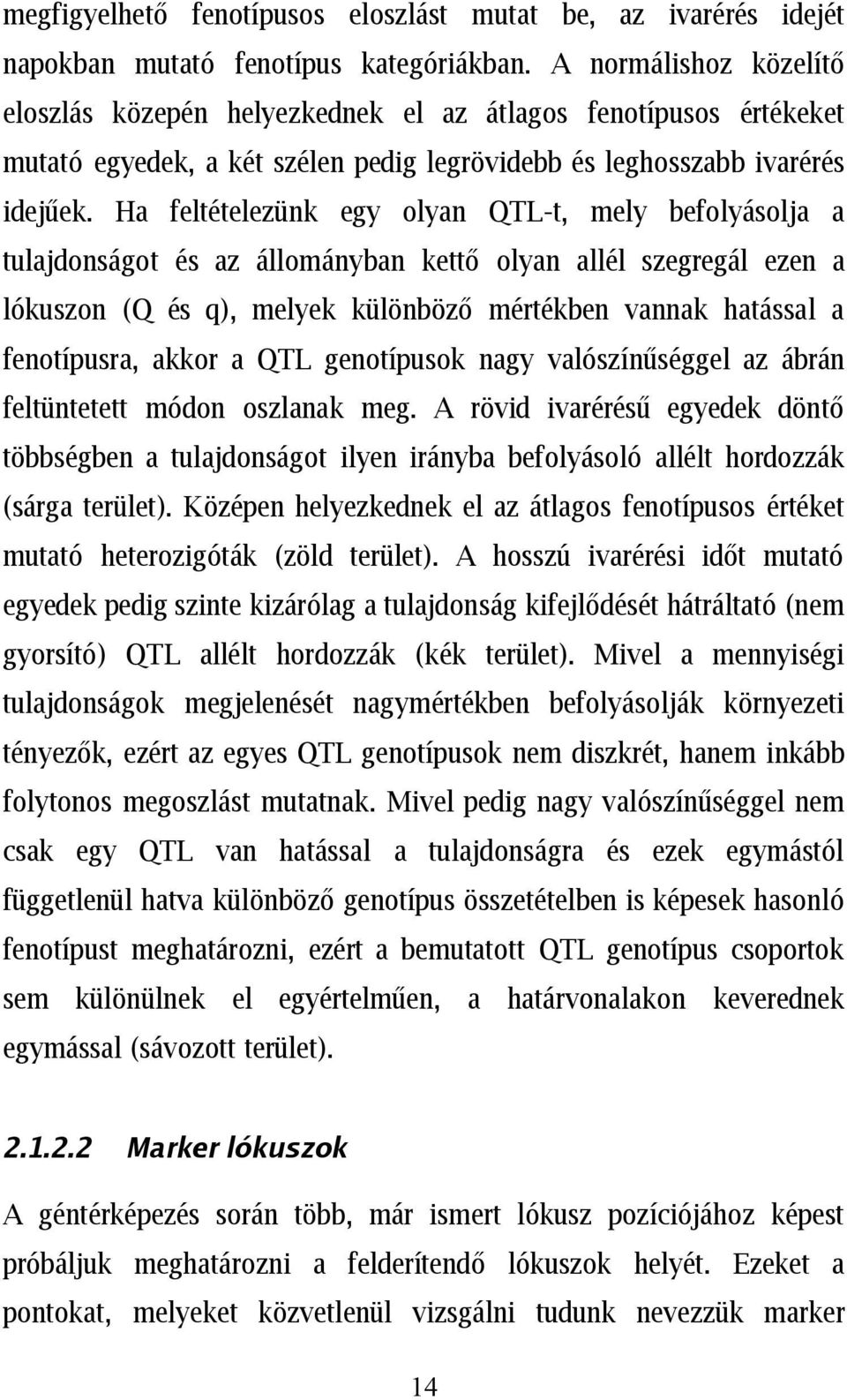 Ha feltételezünk egy olyan QTL-t, mely befolyásolja a tulajdonságot és az állományban kettő olyan allél szegregál ezen a lókuszon (Q és q), melyek különböző mértékben vannak hatással a fenotípusra,