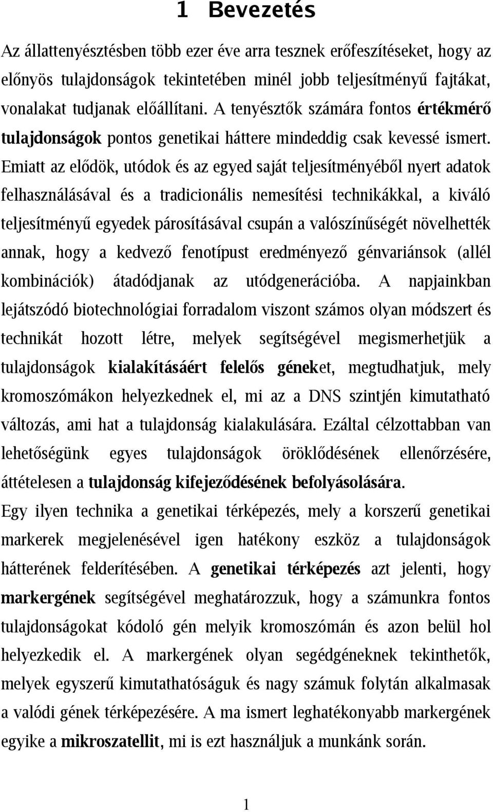 Emiatt az elődök, utódok és az egyed saját teljesítményéből nyert adatok felhasználásával és a tradicionális nemesítési technikákkal, a kiváló teljesítményű egyedek párosításával csupán a