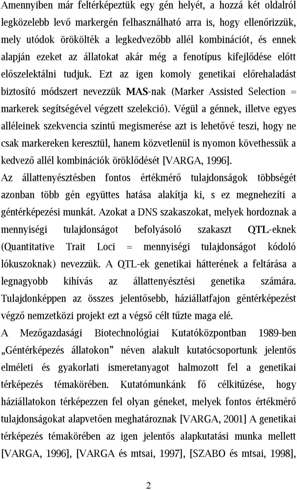 Ezt az igen komoly genetikai előrehaladást biztosító módszert nevezzük MAS-nak (Marker Assisted Selection = markerek segítségével végzett szelekció).