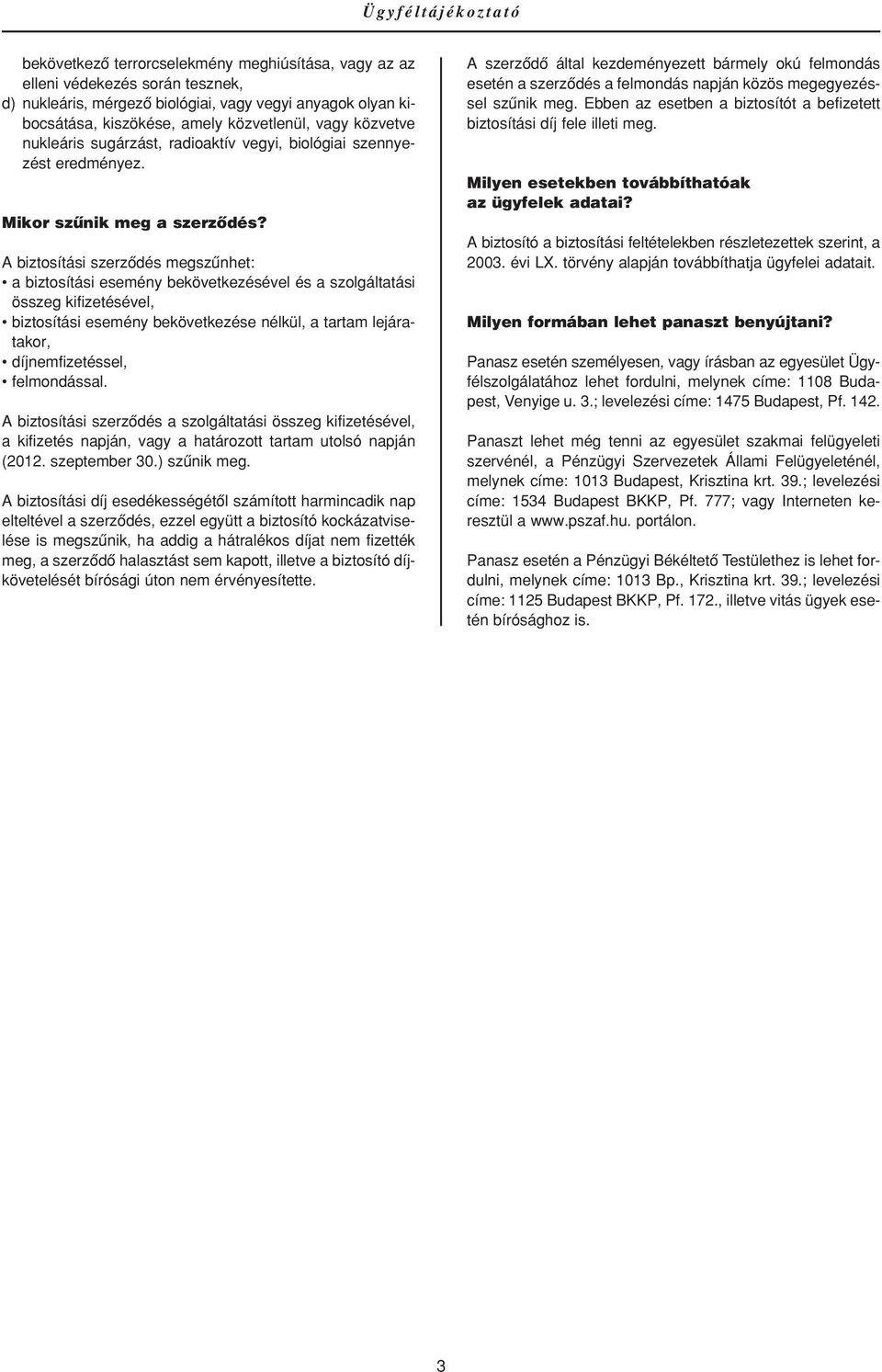 A biztosítási szerzôdés megszûnhet: a biztosítási esemény bekövetkezésével és a szolgáltatási összeg kifizetésével, biztosítási esemény bekövetkezése nélkül, a tartam lejáratakor, díjnemfizetéssel,
