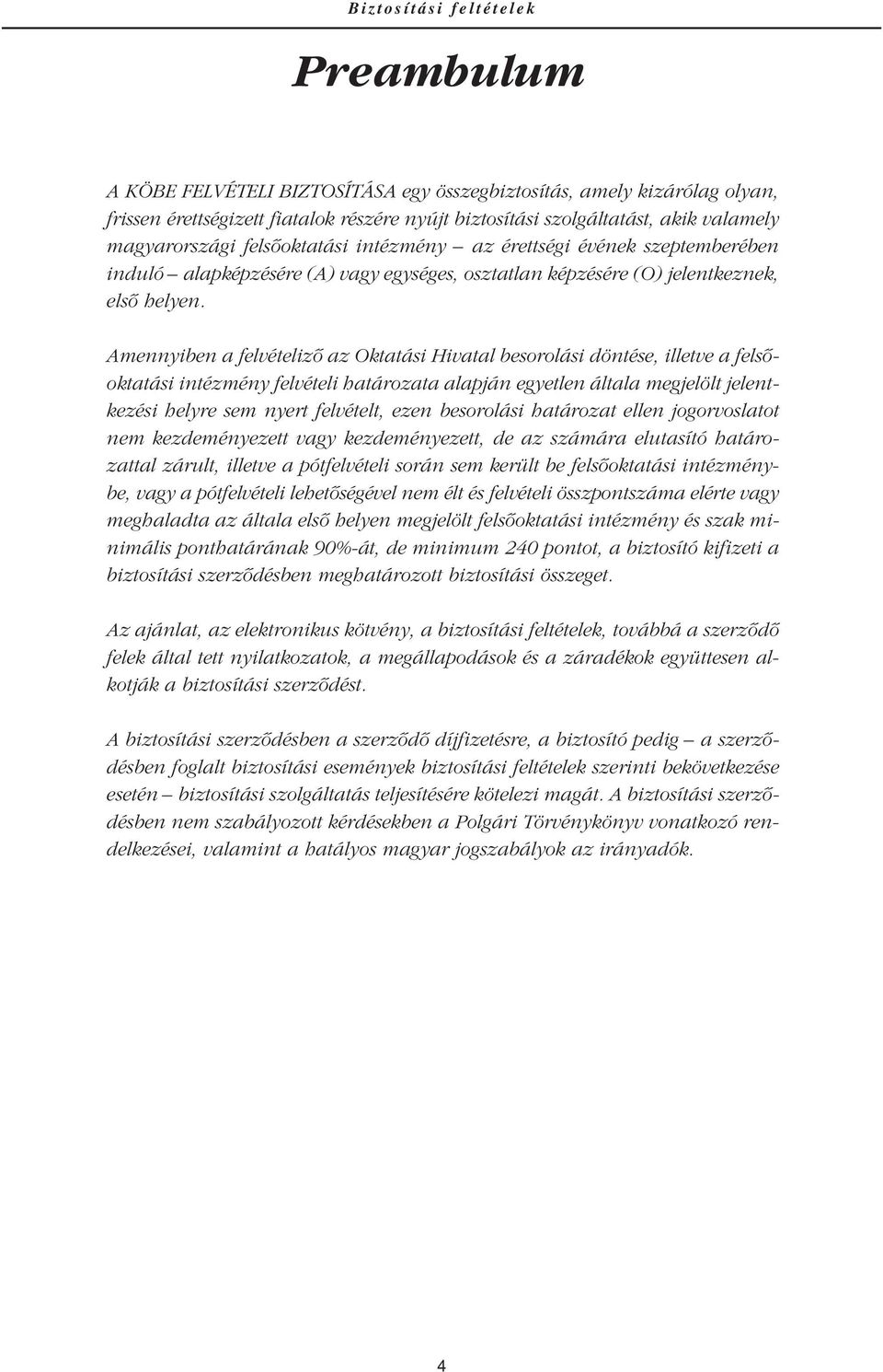 Amennyiben a felvételizô az Oktatási Hivatal besorolási döntése, illetve a felsôoktatási intézmény felvételi határozata alapján egyetlen általa megjelölt jelentkezési helyre sem nyert felvételt, ezen