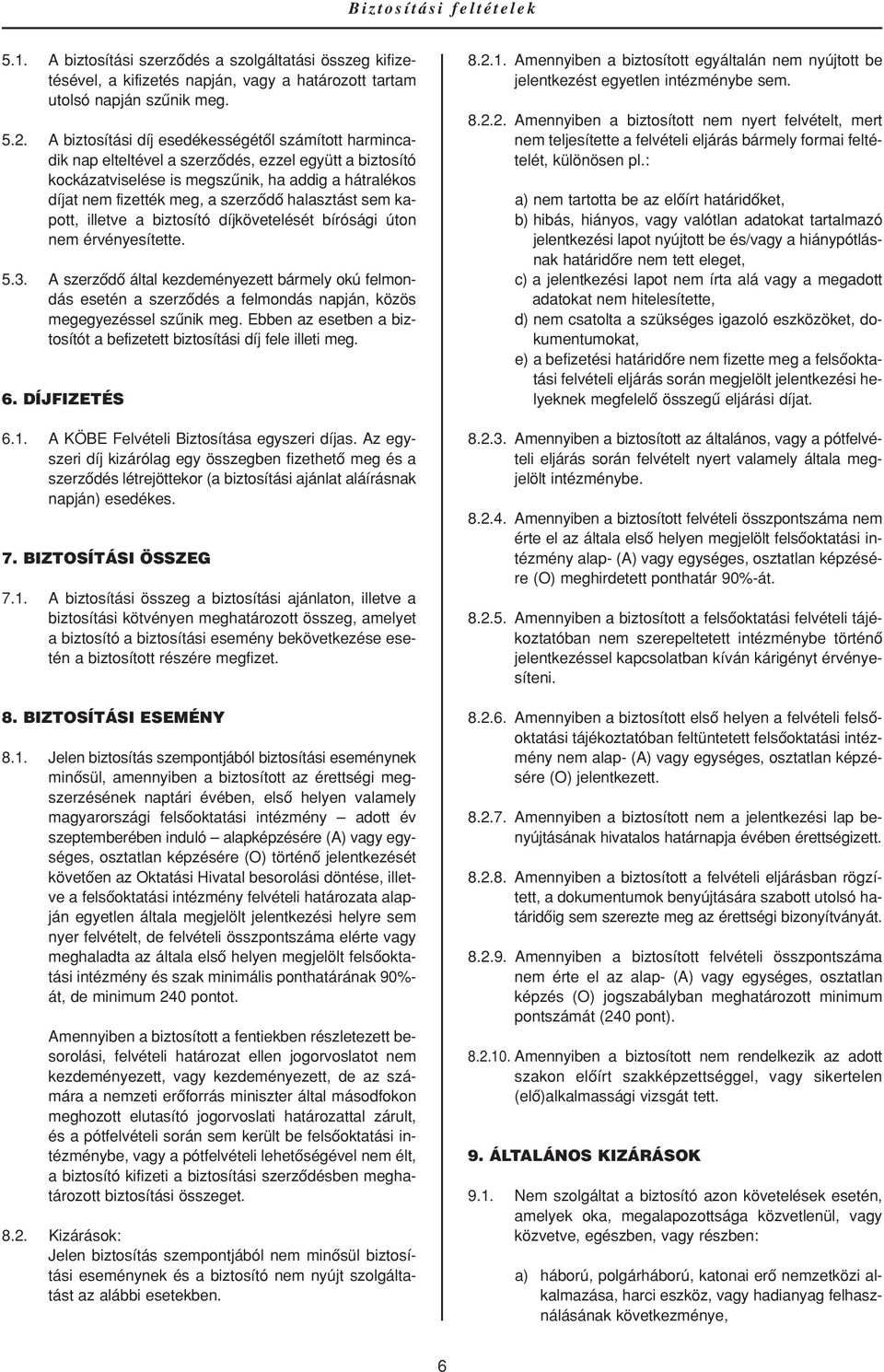 halasztást sem kapott, illetve a biztosító díjkövetelését bírósági úton nem érvényesítette. 5.3.