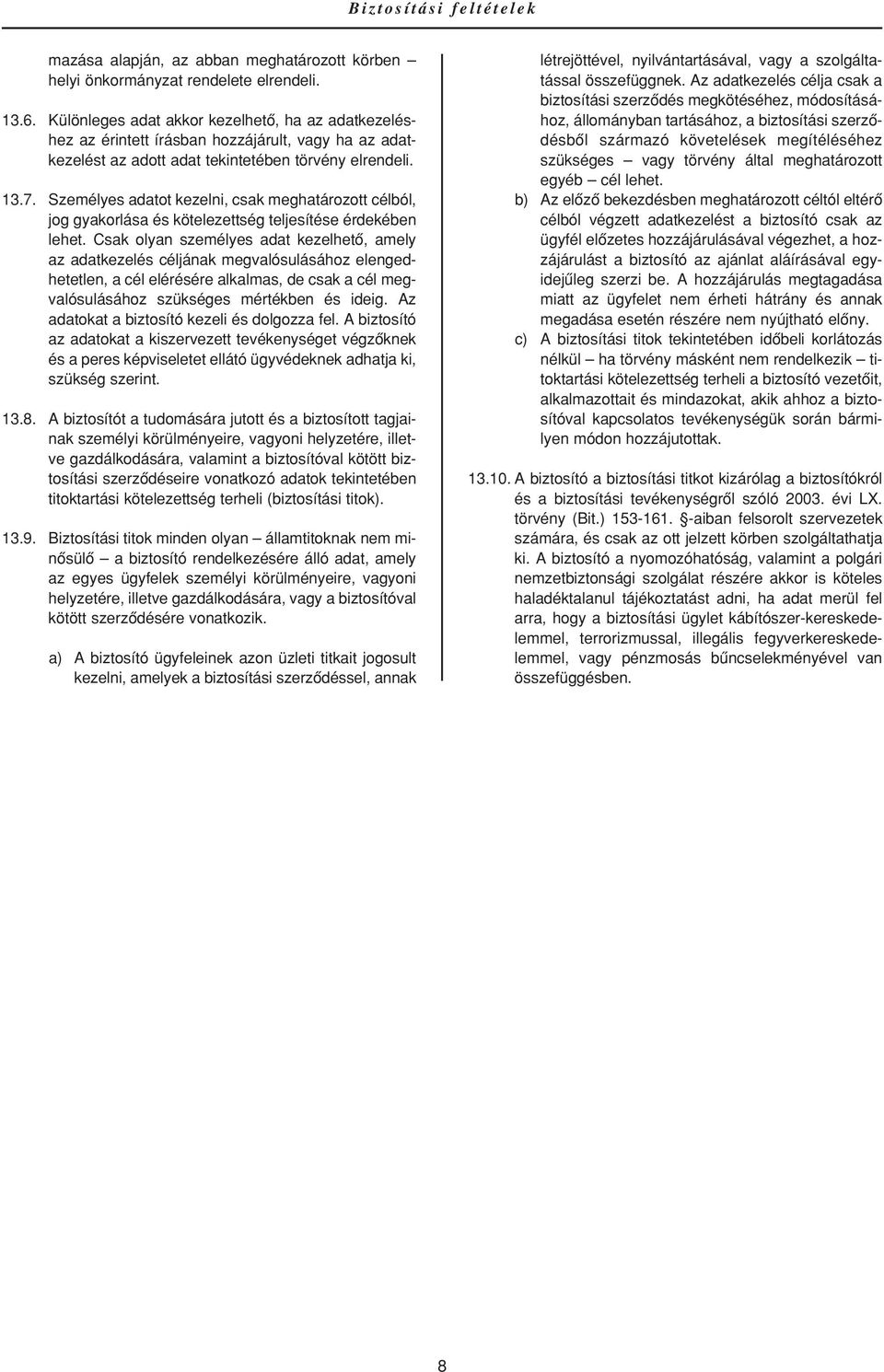 Személyes adatot kezelni, csak meghatározott célból, jog gyakorlása és kötelezettség teljesítése érdekében lehet.