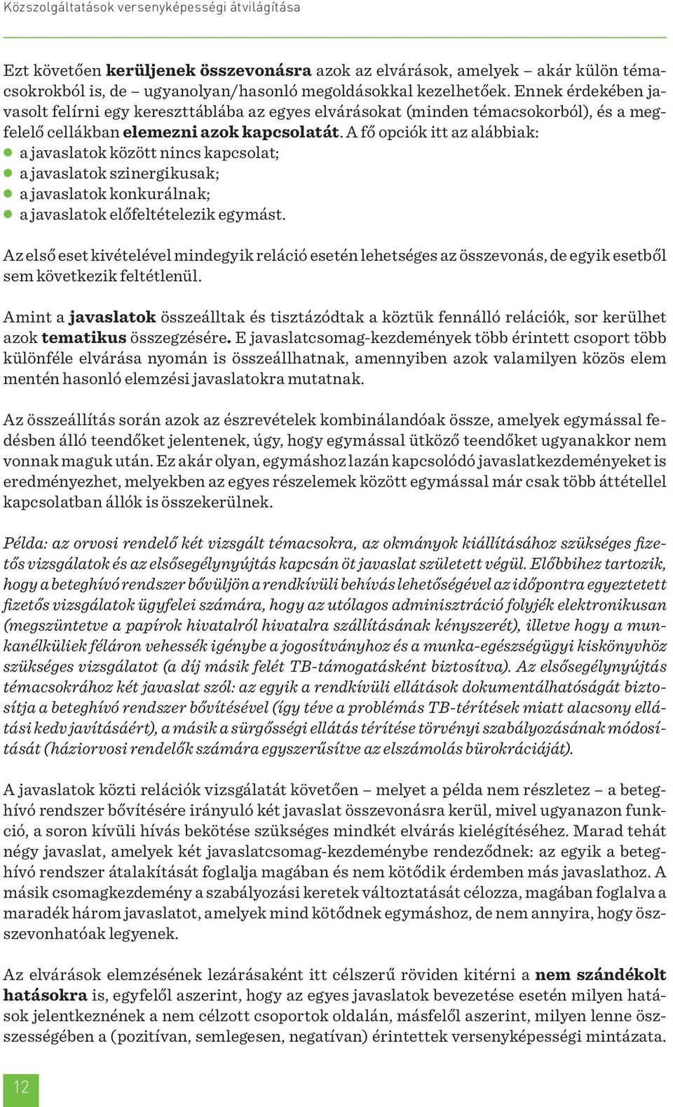 A fő opciók itt az alábbiak: a javaslatok között nincs kapcsolat; a javaslatok szinergikusak; a javaslatok konkurálnak; a javaslatok előfeltételezik egymást.