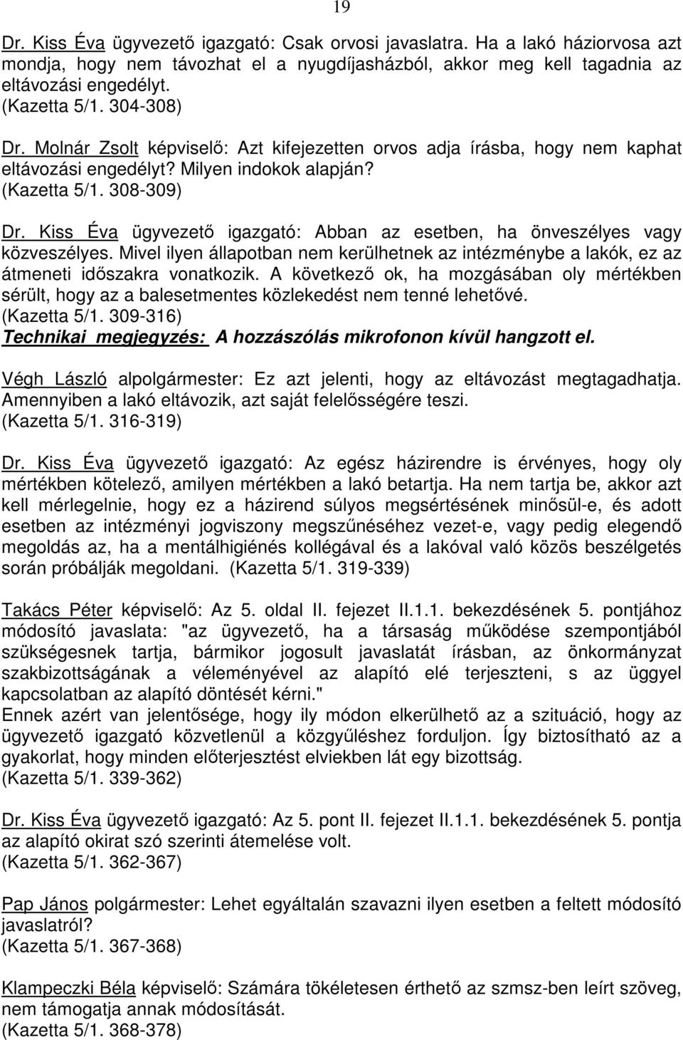 Kiss Éva ügyvezetı igazgató: Abban az esetben, ha önveszélyes vagy közveszélyes. Mivel ilyen állapotban nem kerülhetnek az intézménybe a lakók, ez az átmeneti idıszakra vonatkozik.