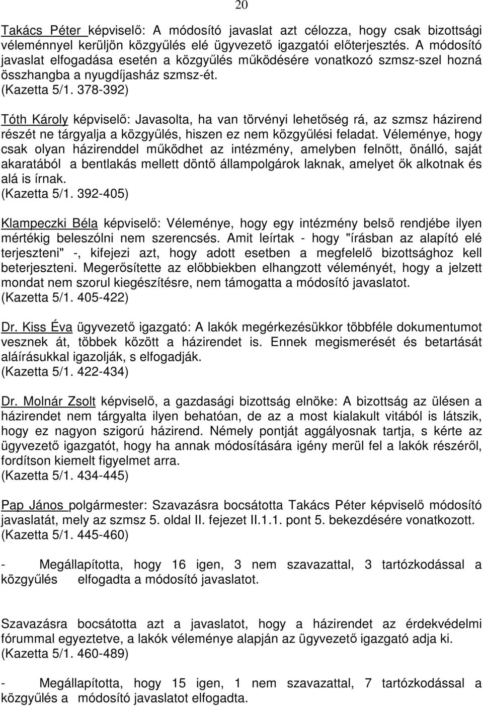 378-392) Tóth Károly képviselı: Javasolta, ha van törvényi lehetıség rá, az szmsz házirend részét ne tárgyalja a közgyőlés, hiszen ez nem közgyőlési feladat.