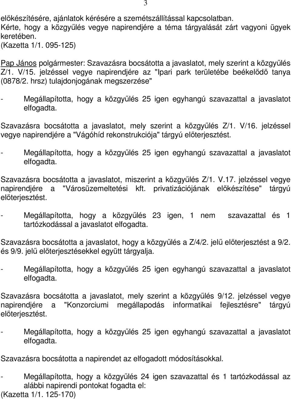 hrsz) tulajdonjogának megszerzése" - Megállapította, hogy a közgyőlés 25 igen egyhangú szavazattal a javaslatot elfogadta. Szavazásra bocsátotta a javaslatot, mely szerint a közgyőlés Z/1. V/16.