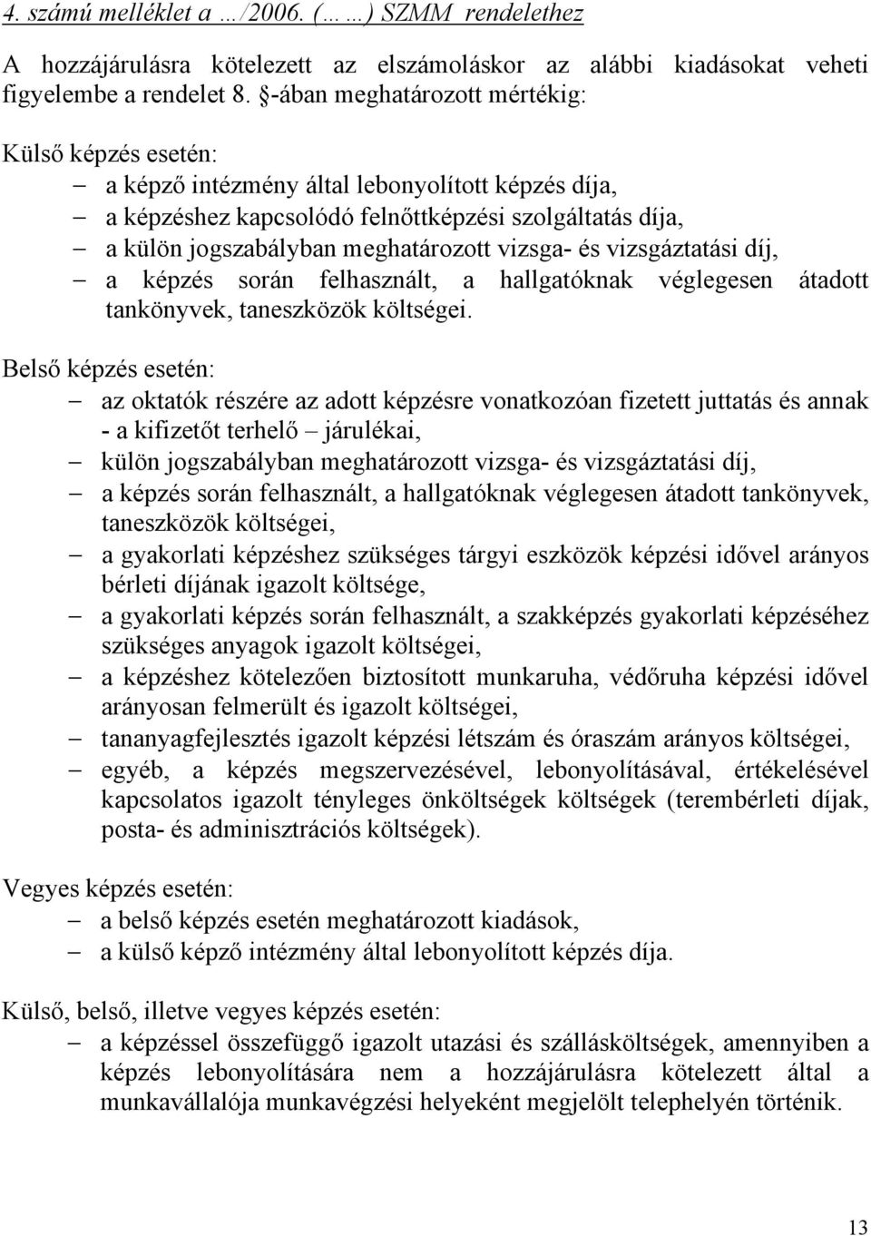 vizsga- és vizsgáztatási díj, a képzés során felhasznált, a hallgatóknak véglegesen átadott tankönyvek, taneszközök költségei.