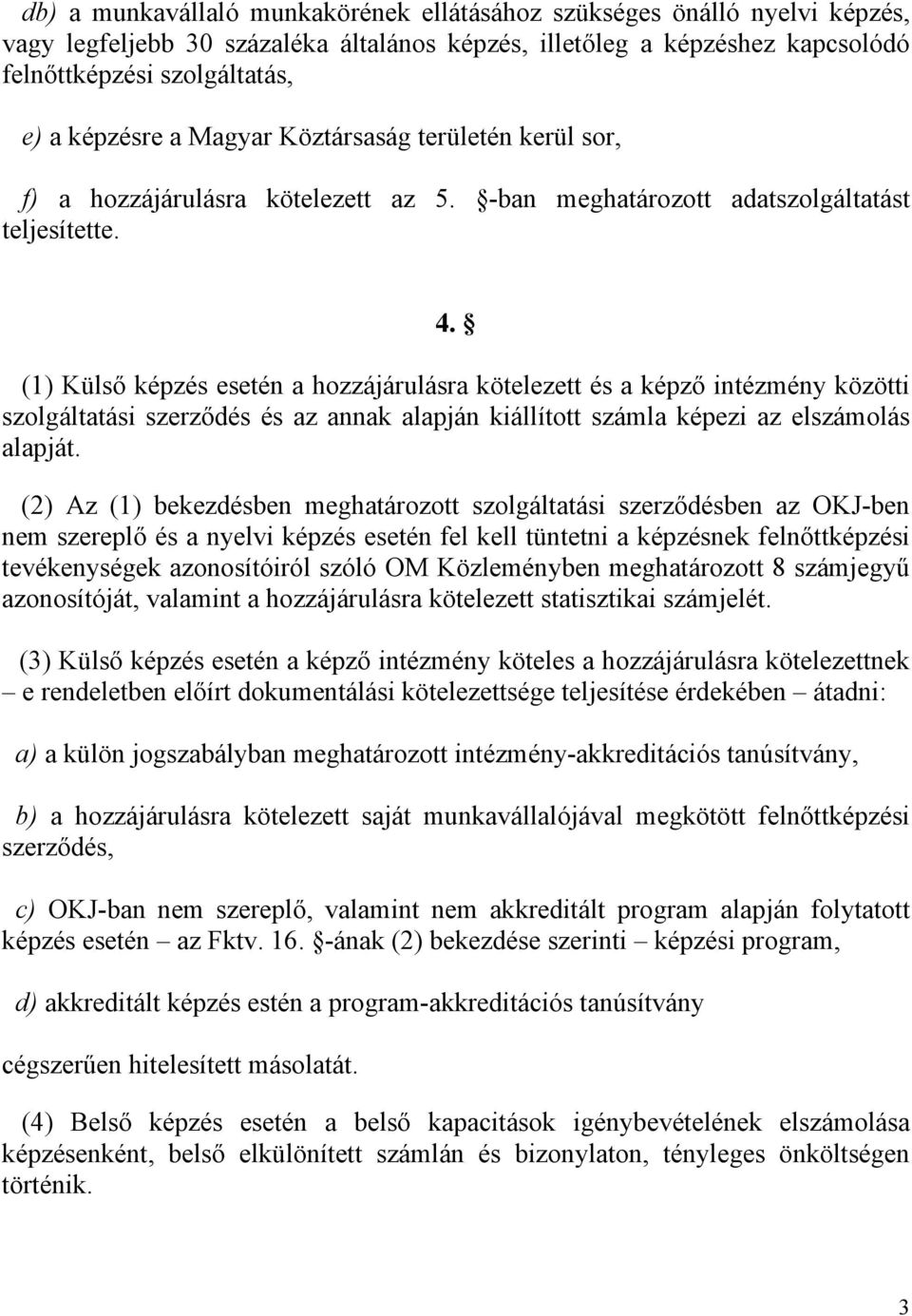 (1) Külső képzés esetén a hozzájárulásra kötelezett és a képző intézmény közötti szolgáltatási szerződés és az annak alapján kiállított számla képezi az elszámolás alapját.