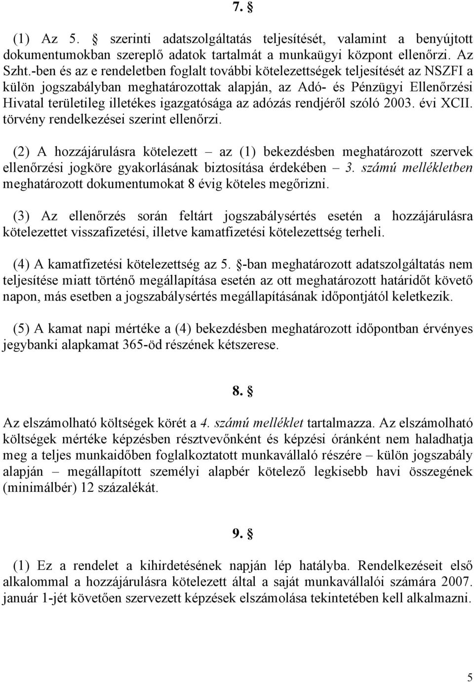 igazgatósága az adózás rendjéről szóló 2003. évi XCII. törvény rendelkezései szerint ellenőrzi.