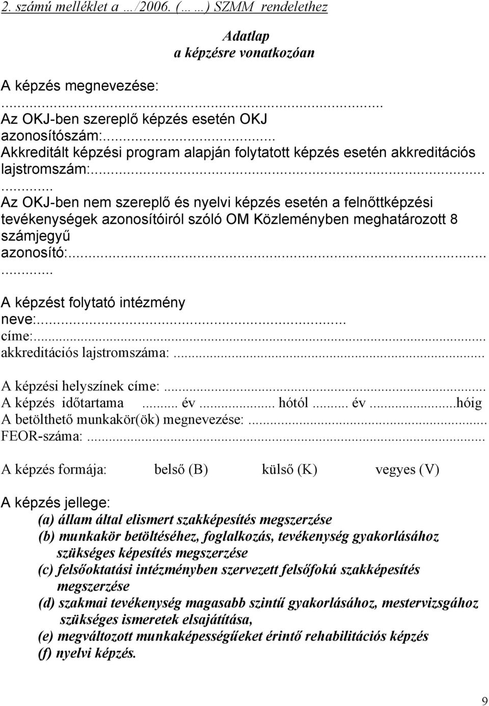 ..... Az OKJ-ben nem szereplő és nyelvi képzés esetén a felnőttképzési tevékenységek azonosítóiról szóló OM Közleményben meghatározott 8 számjegyű azonosító:...... A képzést folytató intézmény neve:.