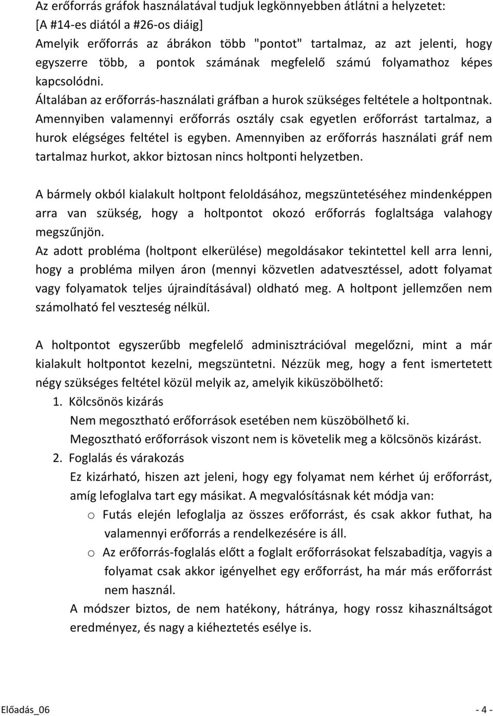Amennyiben valamennyi erőforrás osztály csak egyetlen erőforrást tartalmaz, a hurok elégséges feltétel is egyben.