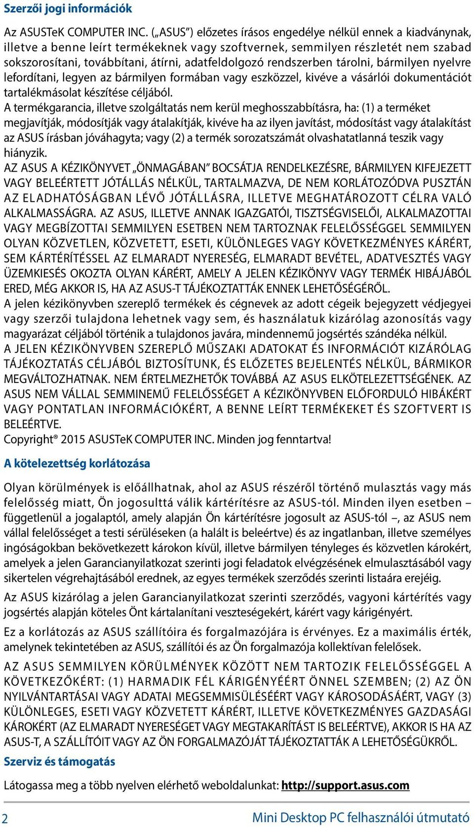 rendszerben tárolni, bármilyen nyelvre lefordítani, legyen az bármilyen formában vagy eszközzel, kivéve a vásárlói dokumentációt tartalékmásolat készítése céljából.