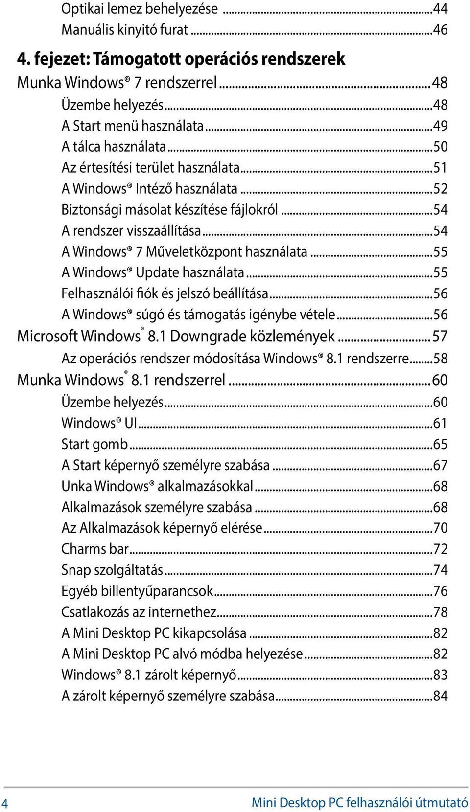 ..54 A Windows 7 Műveletközpont használata...55 A Windows Update használata...55 Felhasználói fiók és jelszó beállítása...56 A Windows súgó és támogatás igénybe vétele...56 Microsoft Windows 8.