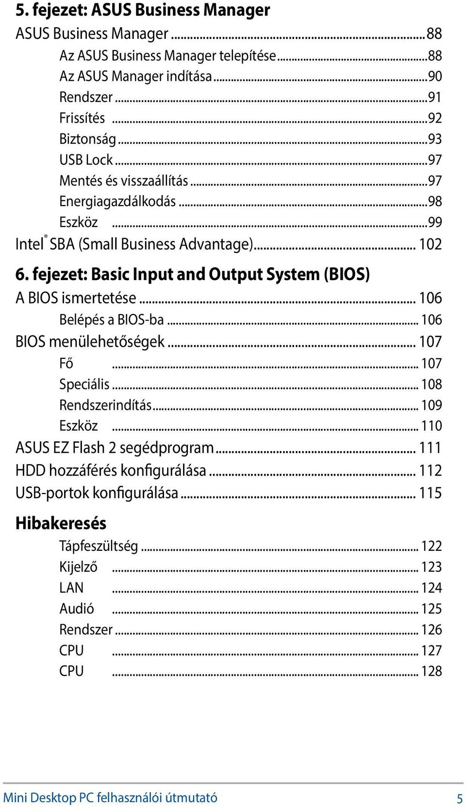 .. 106 Belépés a BIOS-ba... 106 BIOS menülehetőségek... 107 Fő... 107 Speciális... 108 Rendszerindítás... 109 Eszköz... 110 ASUS EZ Flash 2 segédprogram.