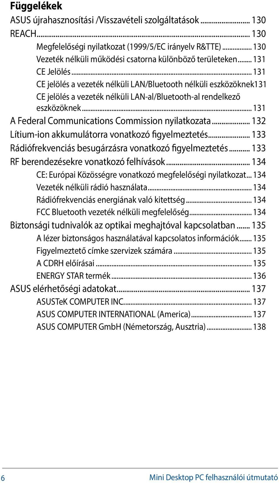 .. 131 A Federal Communications Commission nyilatkozata... 132 Lítium-ion akkumulátorra vonatkozó figyelmeztetés... 133 Rádiófrekvenciás besugárzásra vonatkozó figyelmeztetés.