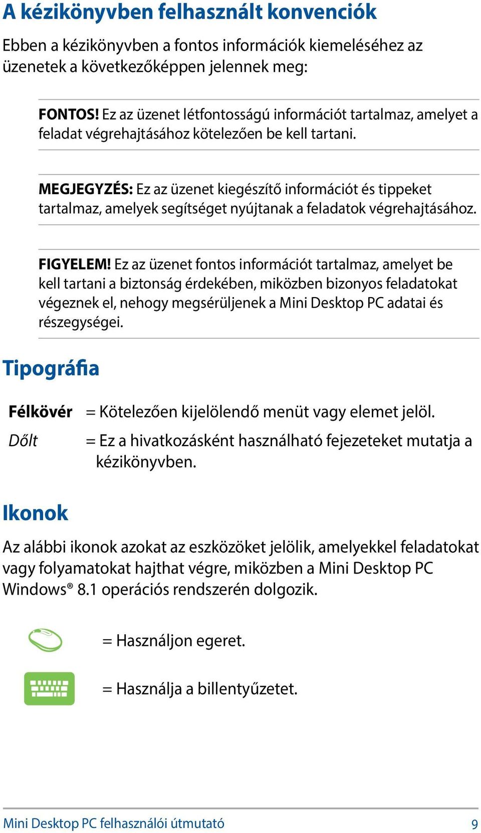 MEGJEGYZÉS: Ez az üzenet kiegészítő információt és tippeket tartalmaz, amelyek segítséget nyújtanak a feladatok végrehajtásához. FIGYELEM!