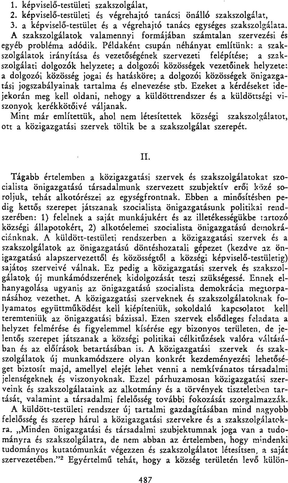 Példaként csupán néhányat említünk: a szakszolgálatok irányítása és vezetőségének szervezeti felépítése; a szakszolgálati dolgozók helyzete; a dolgozói közösségek vezetőinek helyzete: a dolgozói