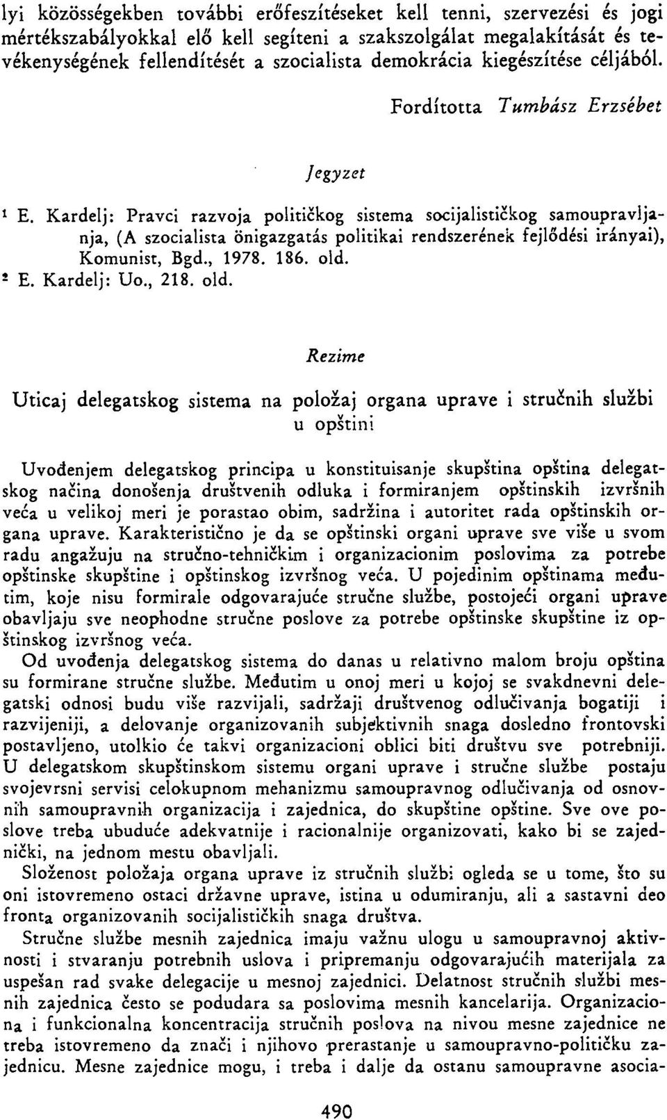 Kardelj: Pravci razvoja političkog sistema socijalističkog samoupravljanja, (A szocialista önigazgatás politikai rendszerének fejlődési irányai), Komunist, Bgd., 1978. 186. old. E. Kardelj: Uo., 218.