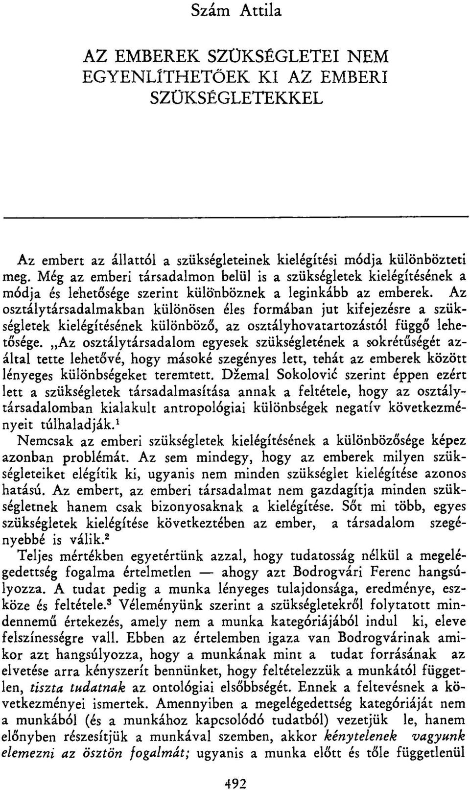 Az osztálytársadalmakban különösen éles formában jut kifejezésre a szükségletek kielégítésének különböző, az osztályhovatartozástól függő lehetősége.