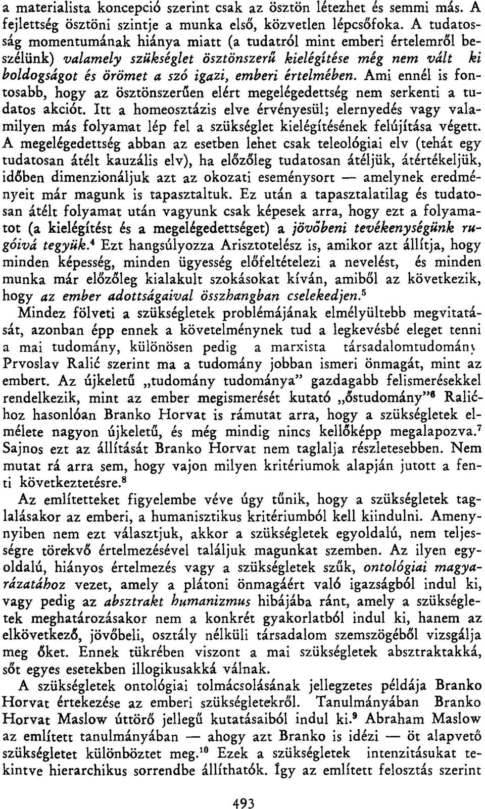 Ami ennél is fontosabb, hogy az ösztönszerűen elért megelégedettség nem serkenti a tudatos akciót.