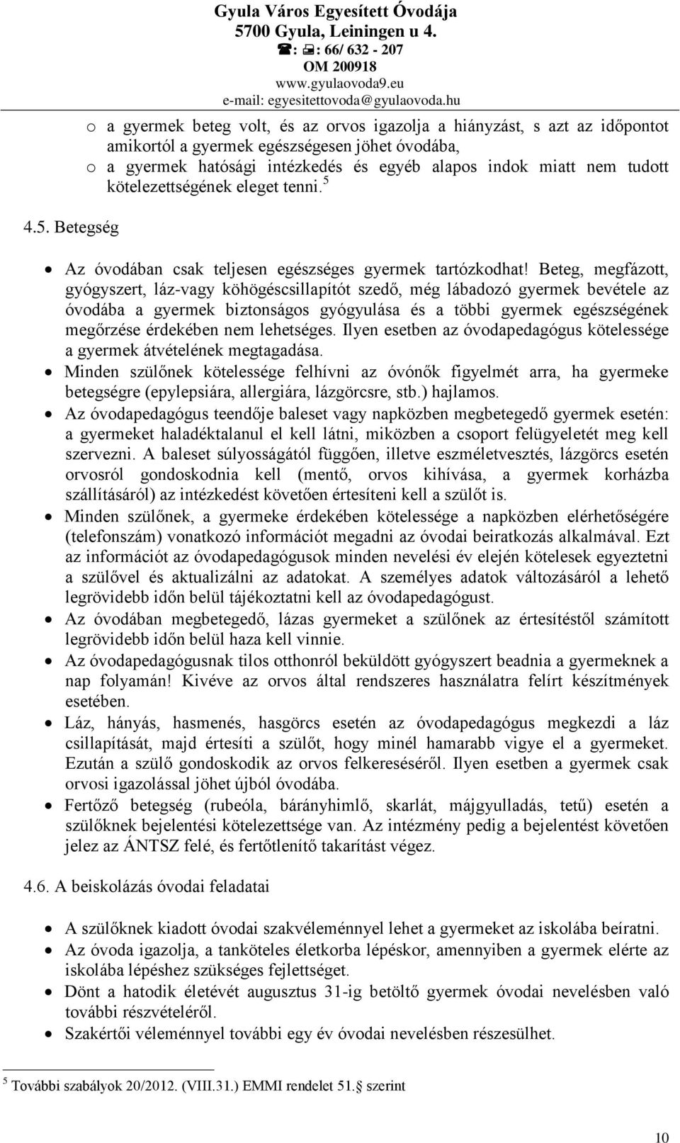 Beteg, megfázott, gyógyszert, láz-vagy köhögéscsillapítót szedő, még lábadozó gyermek bevétele az óvodába a gyermek biztonságos gyógyulása és a többi gyermek egészségének megőrzése érdekében nem