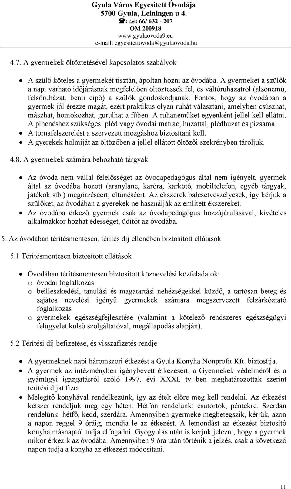 Fontos, hogy az óvodában a gyermek jól érezze magát, ezért praktikus olyan ruhát választani, amelyben csúszhat, mászhat, homokozhat, gurulhat a fűben. A ruhaneműket egyenként jellel kell ellátni.