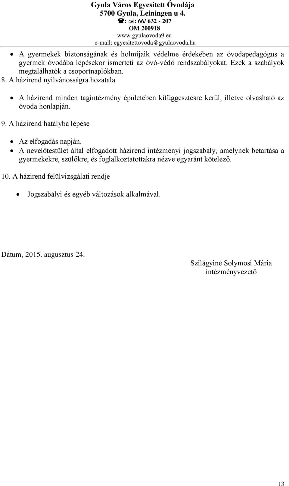 A házirend nyilvánosságra hozatala A házirend minden tagintézmény épületében kifüggesztésre kerül, illetve olvasható az óvoda honlapján. 9.