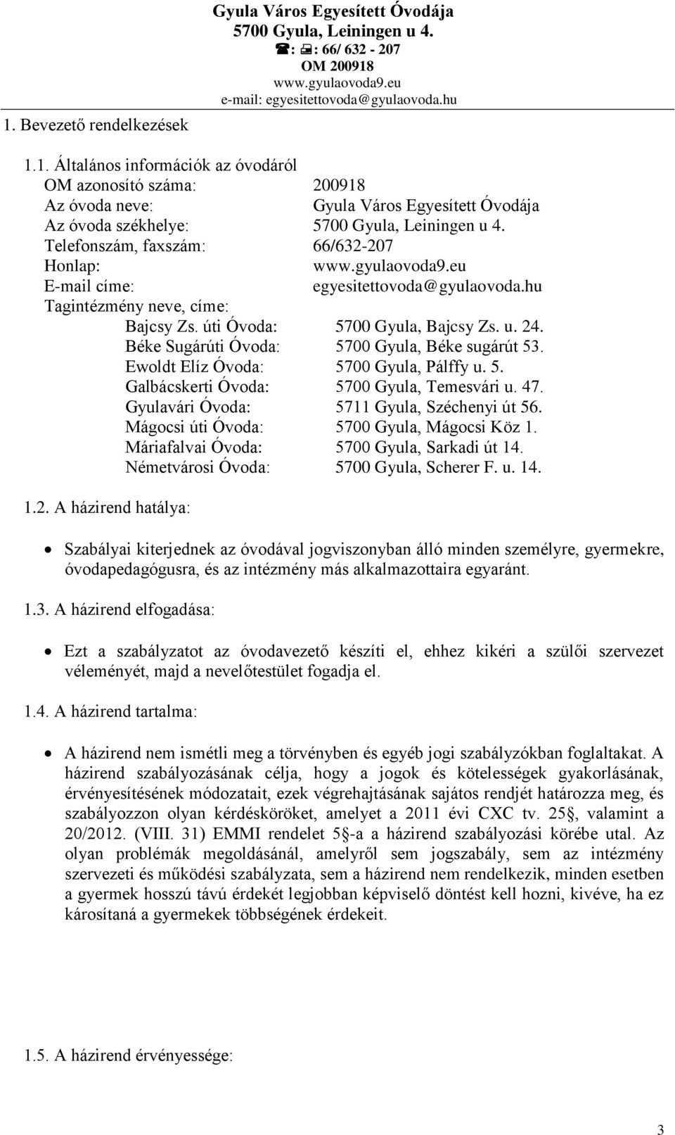 Béke Sugárúti Óvoda: 5700 Gyula, Béke sugárút 53. Ewoldt Elíz Óvoda: 5700 Gyula, Pálffy u. 5. Galbácskerti Óvoda: 5700 Gyula, Temesvári u. 47. Gyulavári Óvoda: 5711 Gyula, Széchenyi út 56.