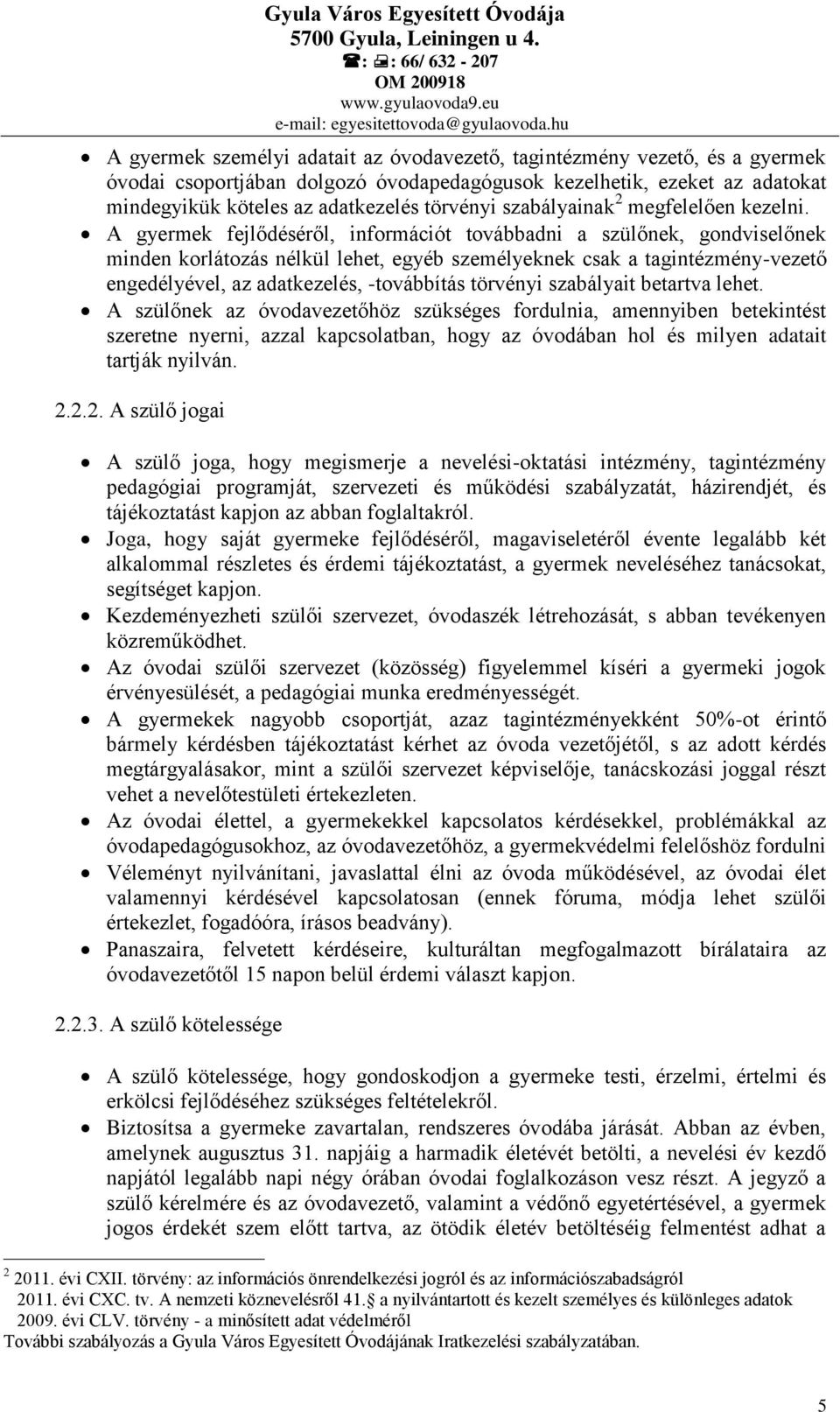 A gyermek fejlődéséről, információt továbbadni a szülőnek, gondviselőnek minden korlátozás nélkül lehet, egyéb személyeknek csak a tagintézmény-vezető engedélyével, az adatkezelés, -továbbítás