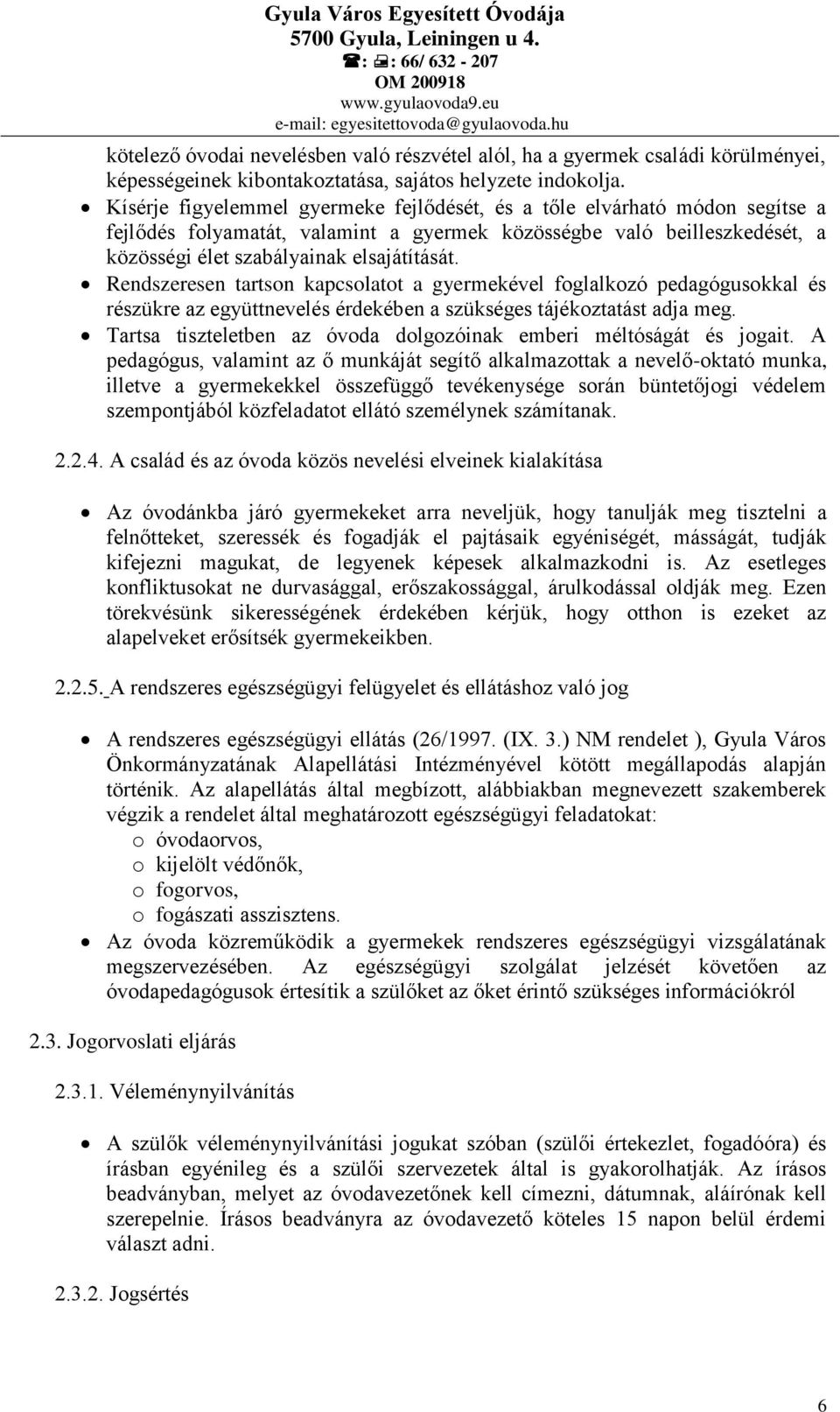 Rendszeresen tartson kapcsolatot a gyermekével foglalkozó pedagógusokkal és részükre az együttnevelés érdekében a szükséges tájékoztatást adja meg.