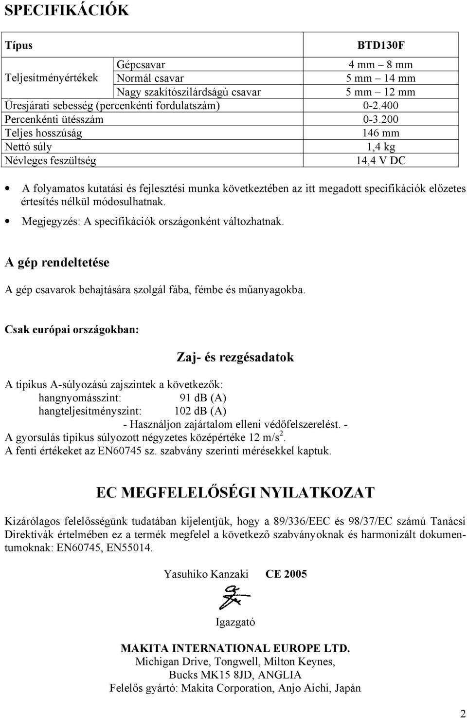 200 Teljes hosszúság 146 mm Nettó súly 1,4 kg Névleges feszültség 14,4 V DC A folyamatos kutatási és fejlesztési munka következtében az itt megadott specifikációk előzetes értesítés nélkül