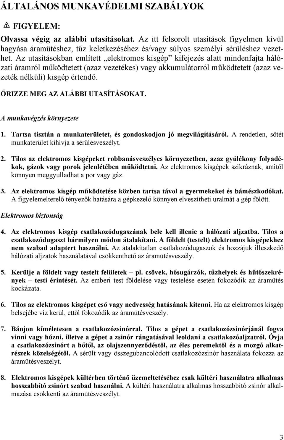 ŐRIZZE MEG AZ ALÁBBI UTASÍTÁSOKAT. A munkavégzés környezete 1. Tartsa tisztán a munkaterületet, és gondoskodjon jó megvilágításáról. A rendetlen, sötét munkaterület kihívja a sérülésveszélyt. 2.