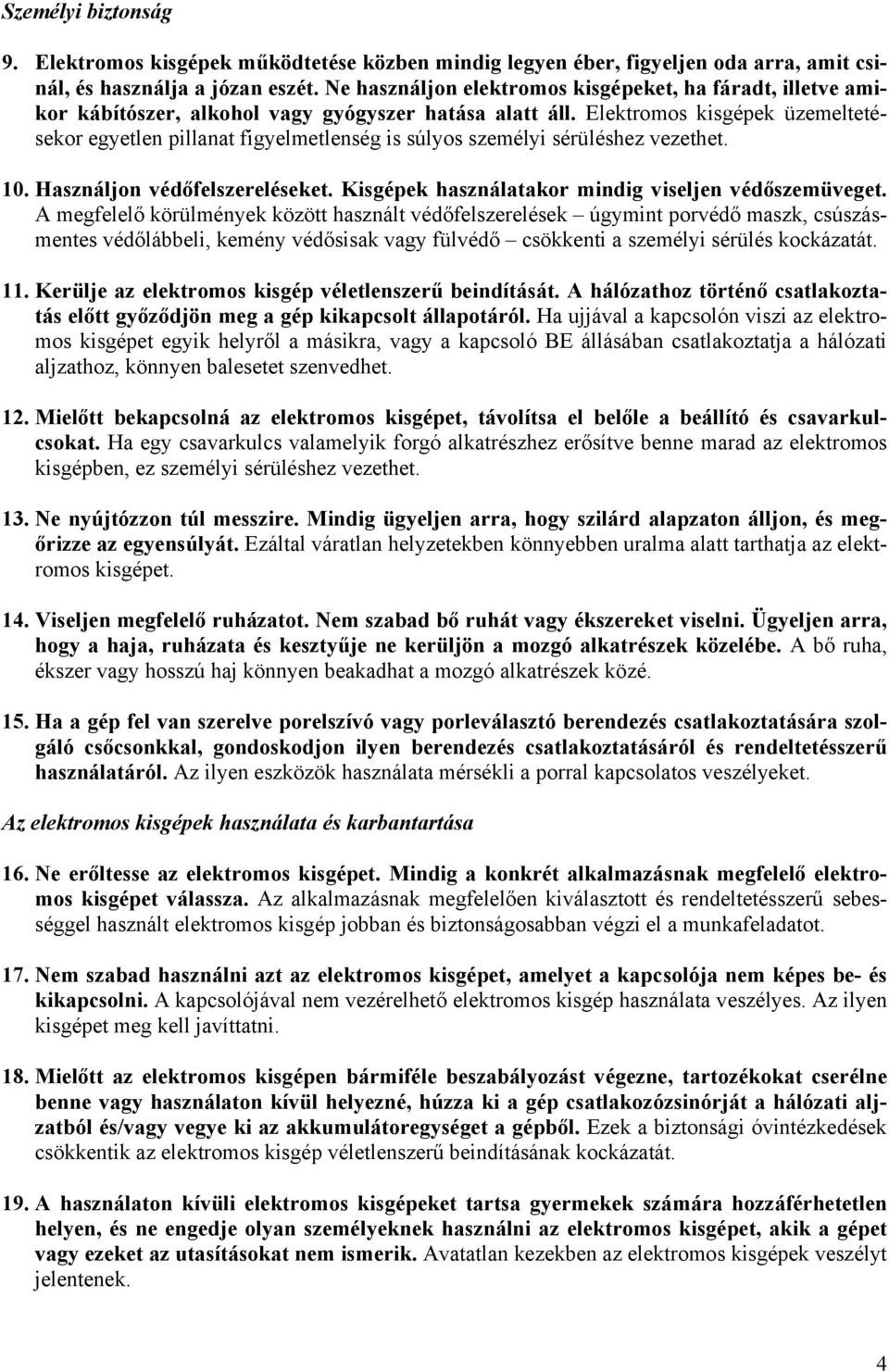 Elektromos kisgépek üzemeltetésekor egyetlen pillanat figyelmetlenség is súlyos személyi sérüléshez vezethet. 10. Használjon védőfelszereléseket. Kisgépek használatakor mindig viseljen védőszemüveget.