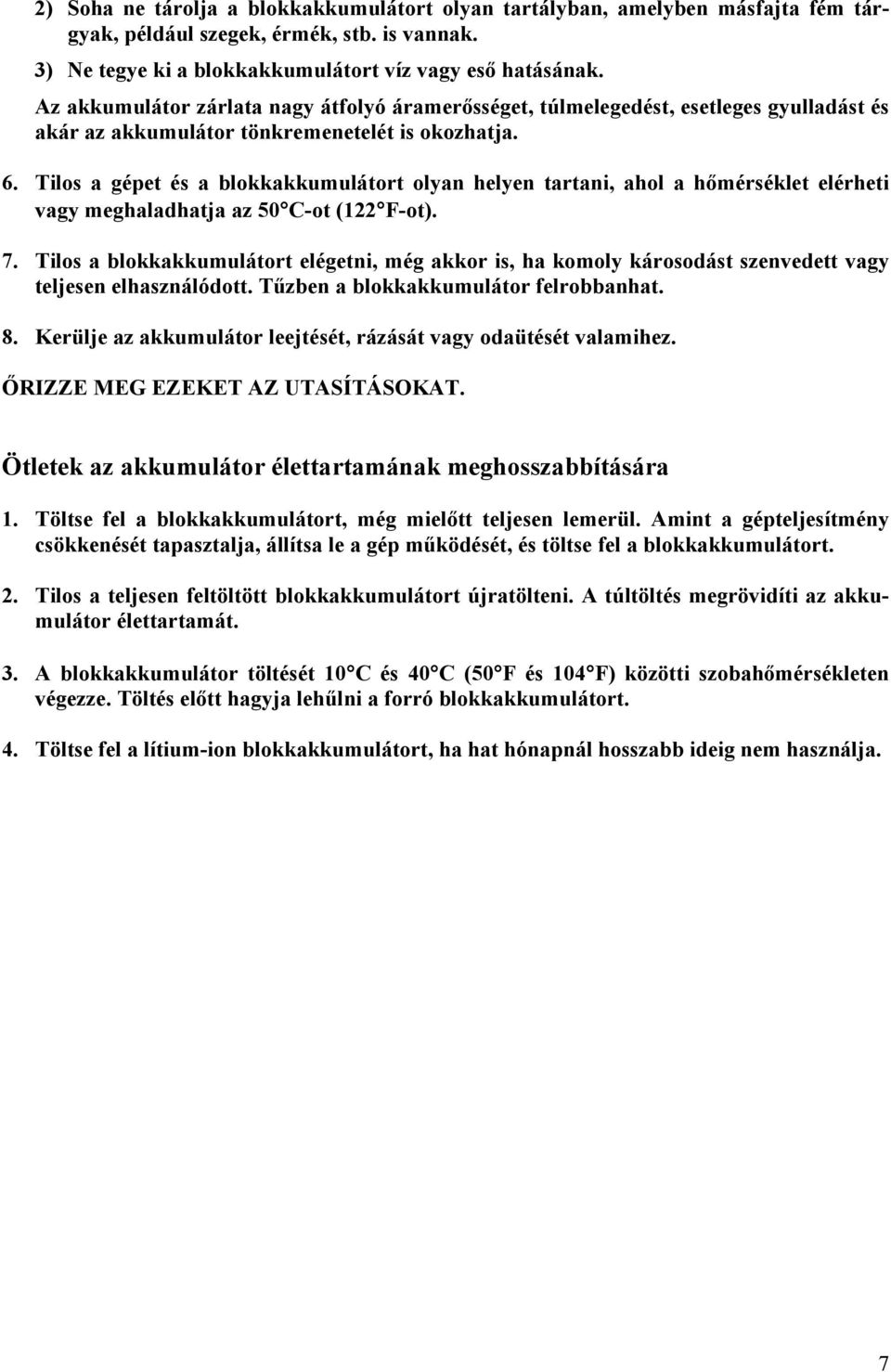 Tilos a gépet és a blokkakkumulátort olyan helyen tartani, ahol a hőmérséklet elérheti vagy meghaladhatja az 50 C-ot (122 F-ot). 7.