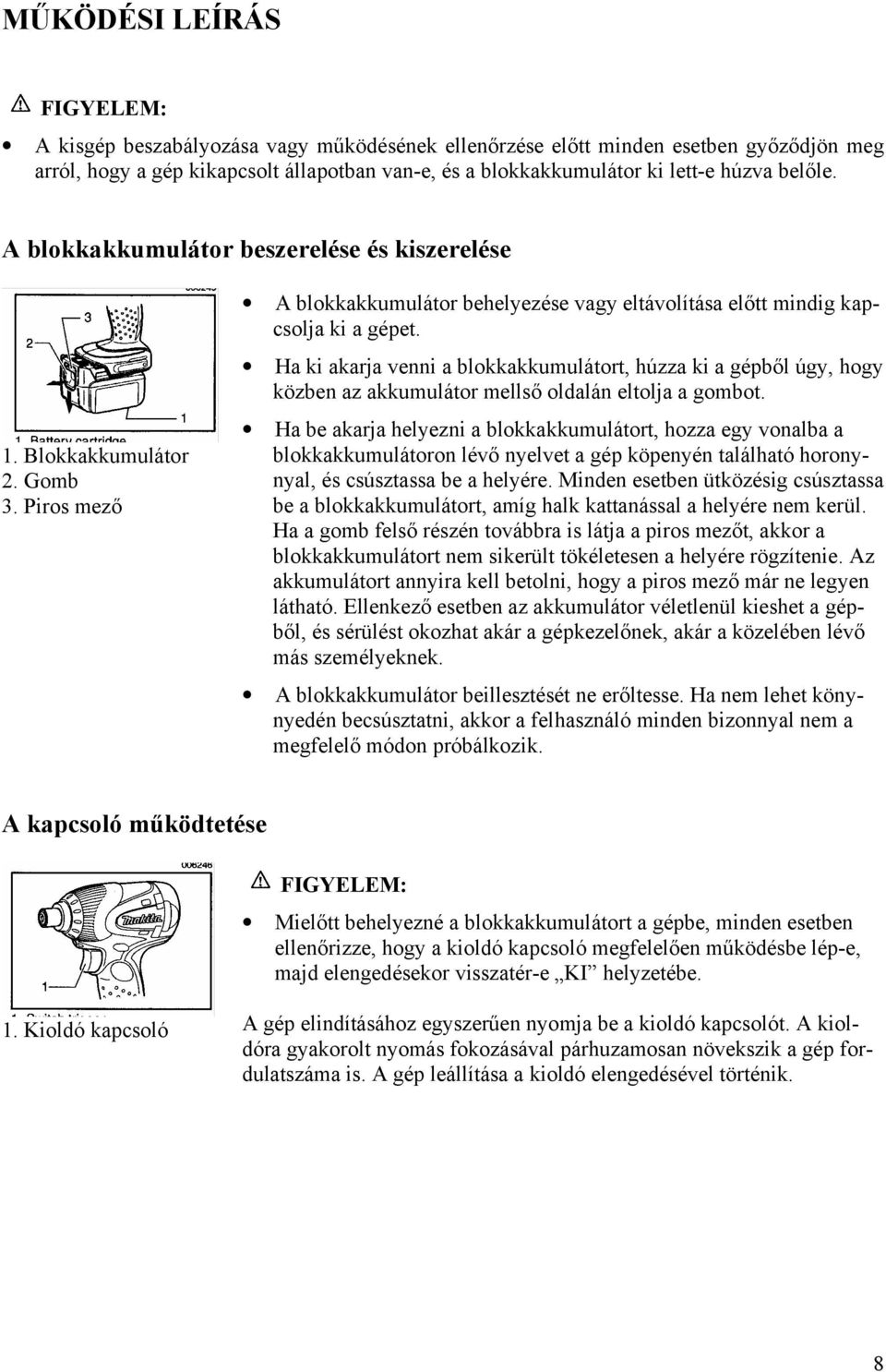 Ha ki akarja venni a blokkakkumulátort, húzza ki a gépből úgy, hogy közben az akkumulátor mellső oldalán eltolja a gombot.