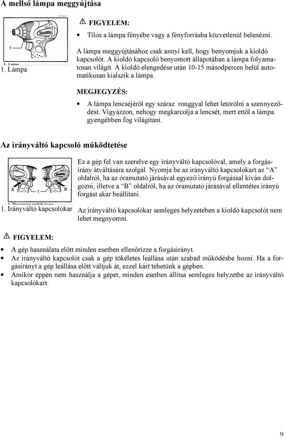 MEGJEGYZÉS: A lámpa lencséjéről egy száraz ronggyal lehet letörölni a szennyeződést. Vigyázzon, nehogy megkarcolja a lencsét, mert ettől a lámpa gyengébben fog világítani.