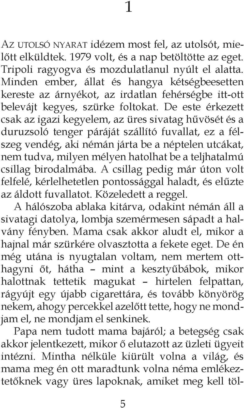 De este érkezett csak az igazi kegyelem, az üres sivatag hűvösét és a duruzsoló tenger páráját szállító fuvallat, ez a félszeg vendég, aki némán járta be a néptelen utcákat, nem tudva, milyen mélyen