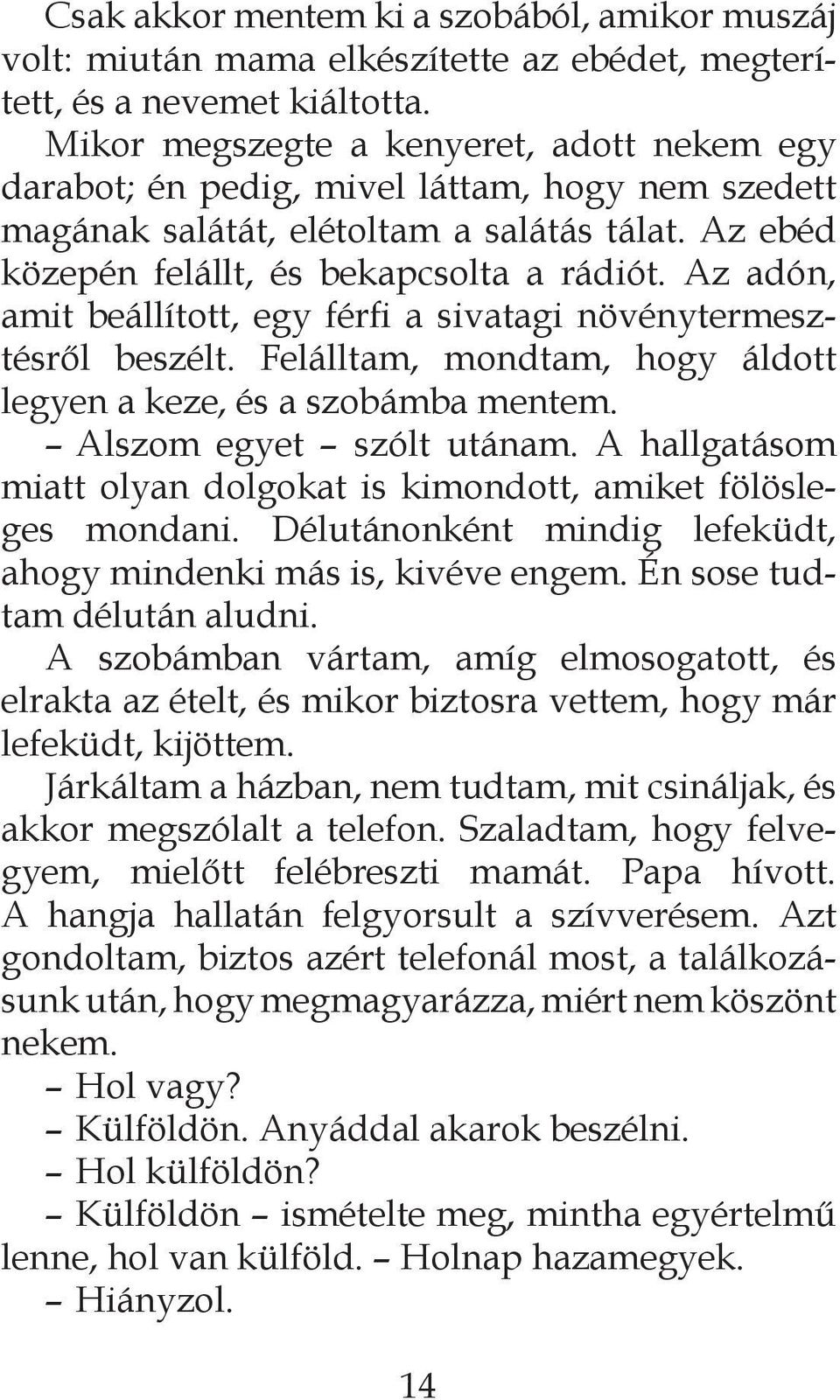 Az adón, amit beállított, egy férfi a sivatagi növénytermesztésről beszélt. Felálltam, mondtam, hogy áldott legyen a keze, és a szobámba mentem. Alszom egyet szólt utánam.