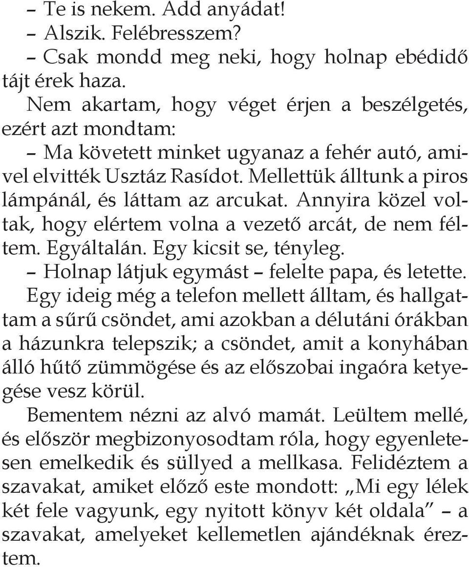 Annyira közel voltak, hogy elértem volna a vezető arcát, de nem féltem. Egyáltalán. Egy kicsit se, tényleg. Holnap látjuk egymást felelte papa, és letette.