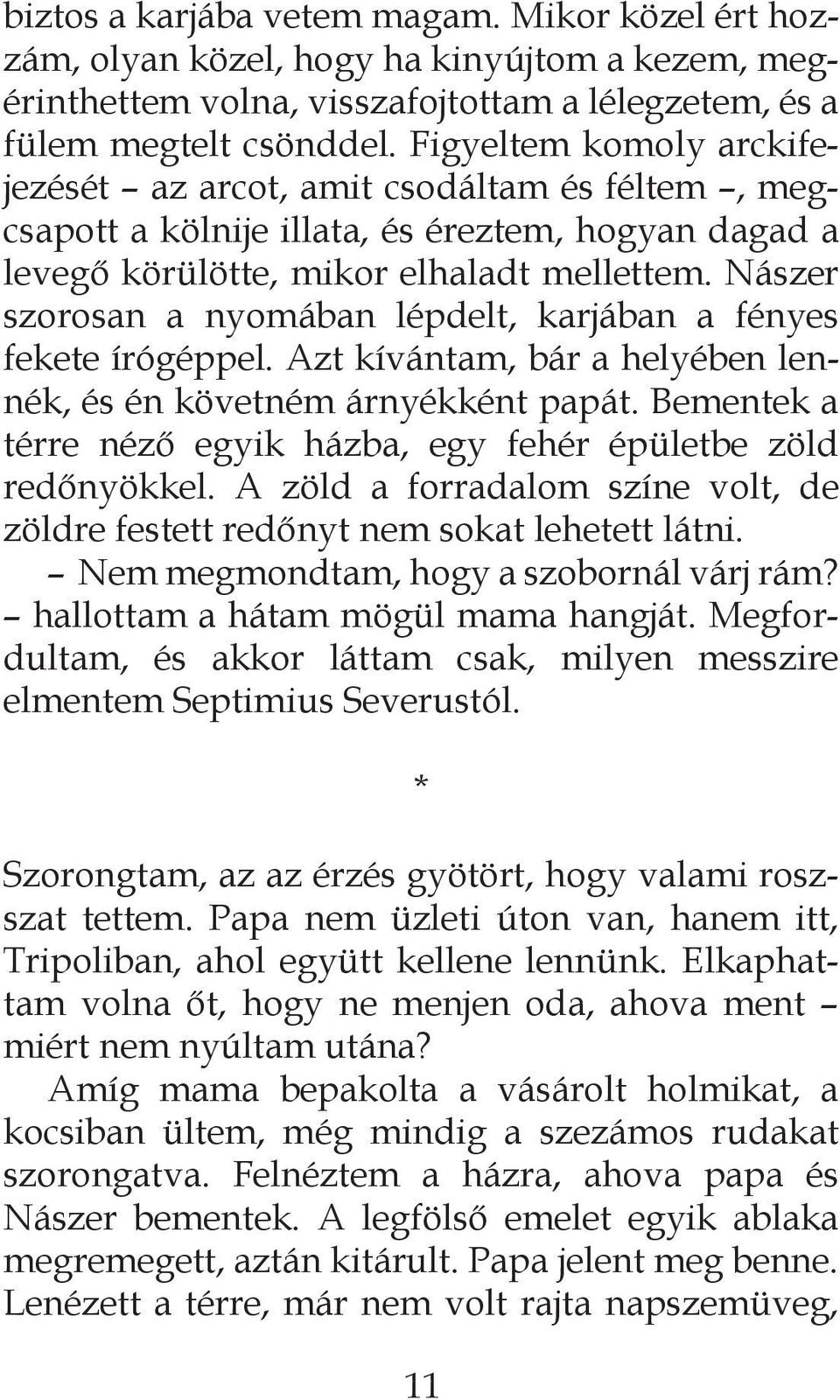 Nászer szorosan a nyomában lépdelt, karjában a fényes fekete írógéppel. Azt kívántam, bár a helyében lennék, és én követném árnyékként papát.