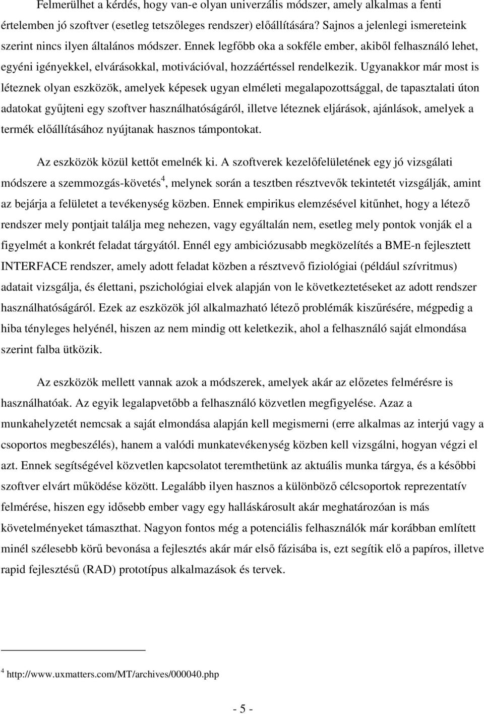 Ennek legfıbb oka a sokféle ember, akibıl felhasználó lehet, egyéni igényekkel, elvárásokkal, motivációval, hozzáértéssel rendelkezik.