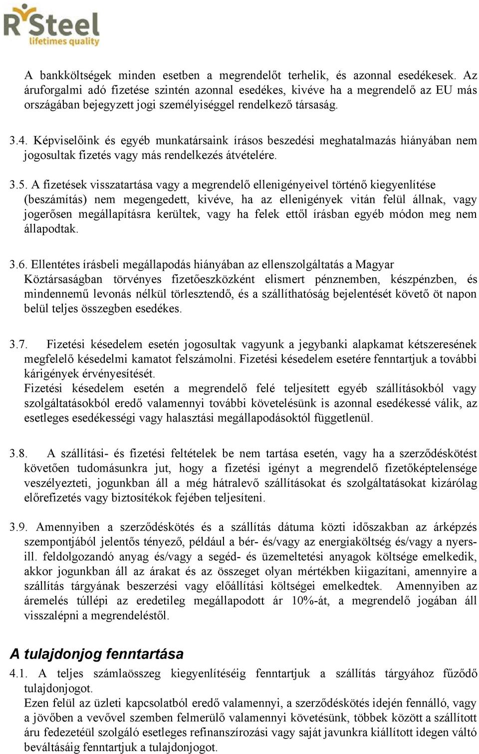 Képviselőink és egyéb munkatársaink írásos beszedési meghatalmazás hiányában nem jogosultak fizetés vagy más rendelkezés átvételére. 3.5.