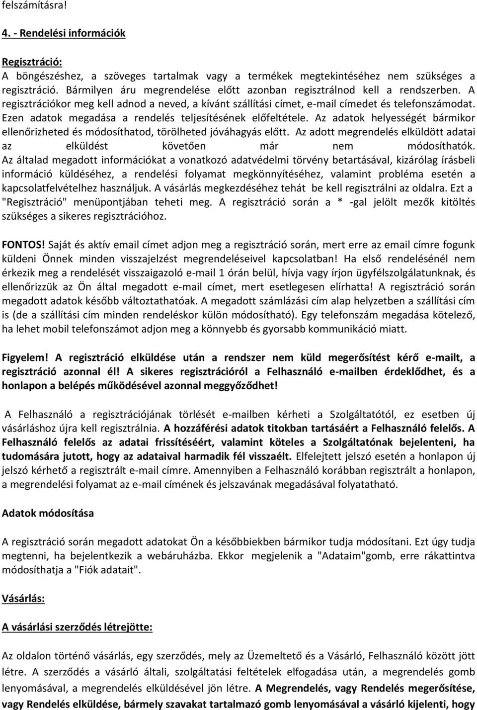 Ezen adatok megadása a rendelés teljesítésének előfeltétele. Az adatok helyességét bármikor ellenőrizheted és módosíthatod, törölheted jóváhagyás előtt.